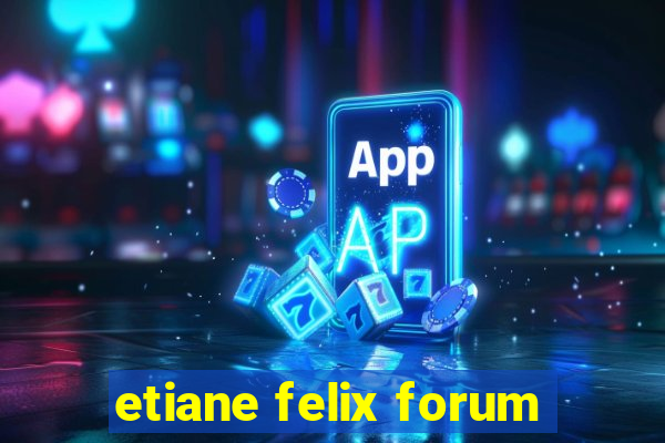 etiane felix forum